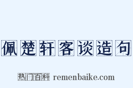 佩楚轩客谈造句是什么意思的图片